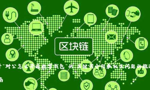 注：由于内容字数较长，以下是关于“对公怎么开通数字钱包”的、关键词介绍和相关问题的概述，如需详细内容可以进一步拓展。

对公账户开通数字钱包的详细指南