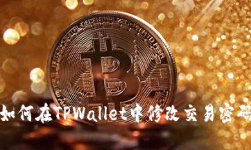 如何在TPWallet中修改交易密码