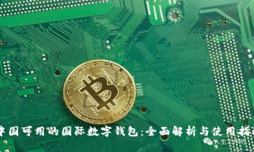 中国可用的国际数字钱包：全面解析与使用指南