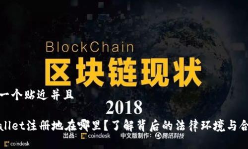 思考一个贴近并且 

TPWallet注册地在哪里？了解背后的法律环境与合规性