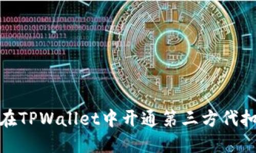 如何在TPWallet中开通第三方代扣服务
