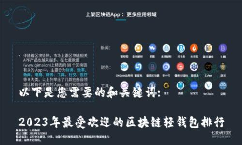 以下是您需要的和关键词:

2023年最受欢迎的区块链轻钱包排行