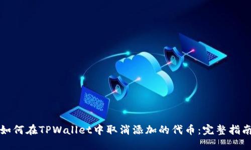 如何在TPWallet中取消添加的代币：完整指南
