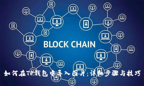 如何在TP钱包中导入图片：详细步骤与技巧