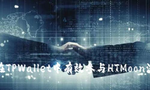 如何在TPWallet中有效参与HTMoon流动池