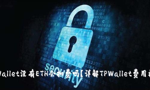 TPWallet没有ETH会扣费吗？详解TPWallet费用机制