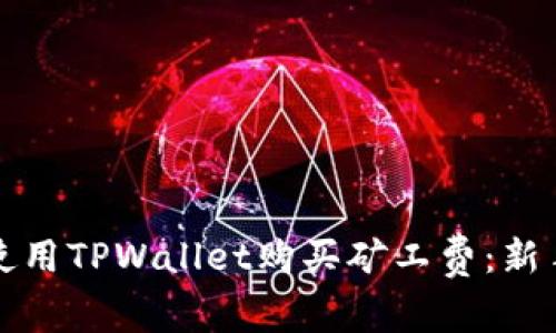 如何使用TPWallet购买矿工费：新手指南