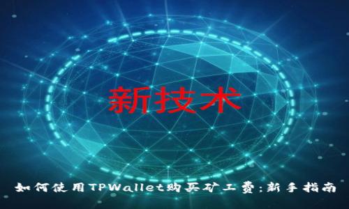 如何使用TPWallet购买矿工费：新手指南