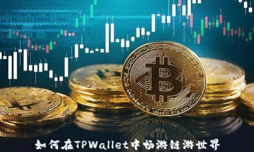 
如何在TPWallet中畅游链游世界