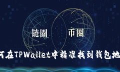 如何在TPWallet中精准找到钱包地址？