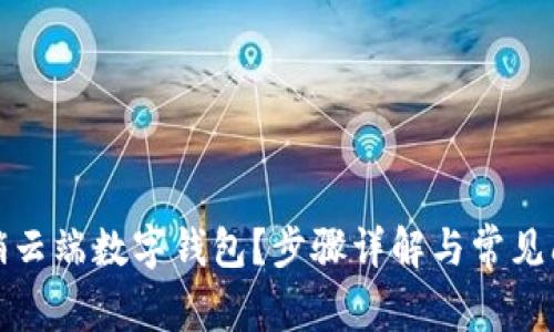 如何注销云端数字钱包？步骤详解与常见问题解答