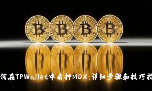 如何在TPWallet中质押MDX：详细步骤和技巧指南