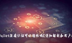 TPWallet没有认证可以转账吗？详细解析和用户指南