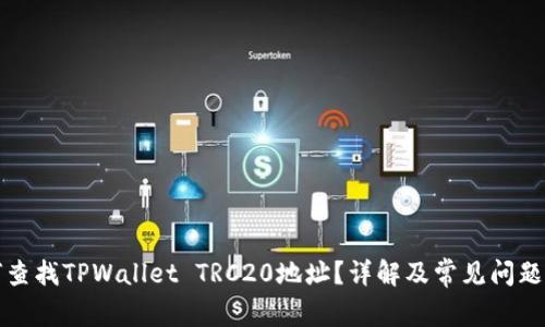 如何查找TPWallet TRC20地址？详解及常见问题解析