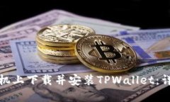 如何在安卓手机上下载并安装TPWallet：详细步骤与