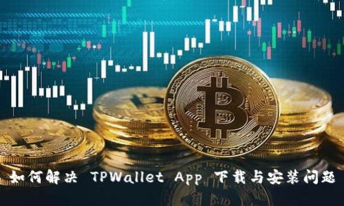 如何解决 TPWallet App 下载与安装问题