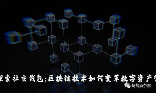 : 探索社交钱包：区块链技术如何变革数字资产管理