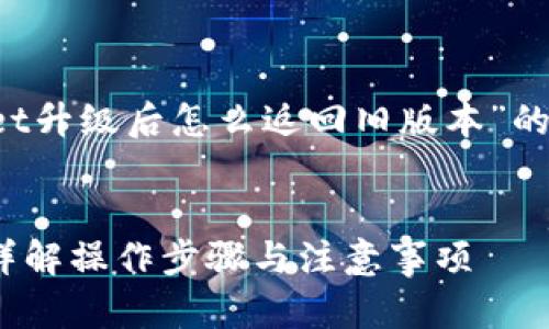 在这里，我将为您撰写一个关于“tpwallet升级后怎么返回旧版本”的、关键词，详细介绍以及相关问题的解答。

:
TPWallet升级后如何成功返回旧版本？详解操作步骤与注意事项