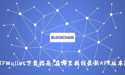TPWallet下载指南：在哪里找到最新APK版本？