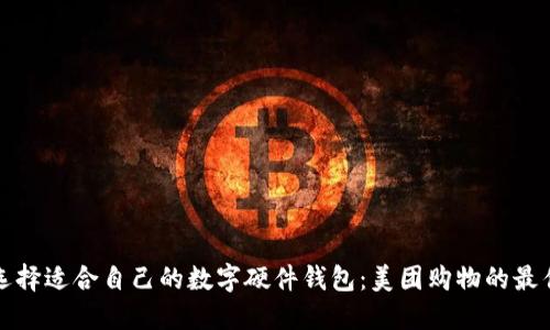 如何选择适合自己的数字硬件钱包：美团购物的最佳伴侣