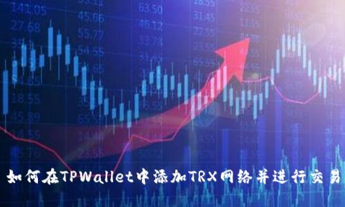 如何在TPWallet中添加TRX网络并进行交易