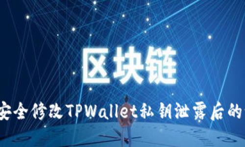 如何安全修改TPWallet私钥泄露后的设置？