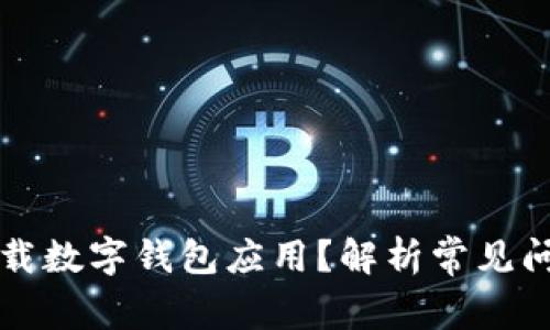 为什么无法下载数字钱包应用？解析常见问题与解决方案