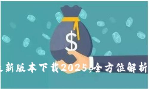 TPWallet最新版本下载2025：全方位解析与使用指南